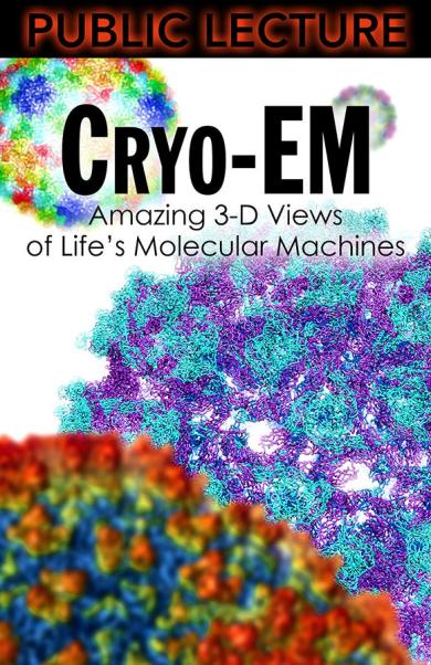 Public Lecture poster titled Cryo-EM: Amazing 3D Views of Life’s Molecular Machines